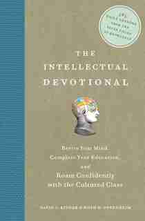 The Intellectual Devotional: Revive Your Mind, Complete Your Education, And Roam Confidently With The Cultured Class by David S. Kidder