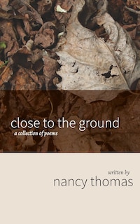 Close to the Ground: A Collection of Poems