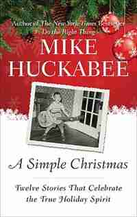 A Simple Christmas: Twelve Stories That Celebrate The True Holiday Spirit by Mike Huckabee