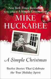 A Simple Christmas: Twelve Stories That Celebrate the True Holiday Spirit by Mike Huckabee