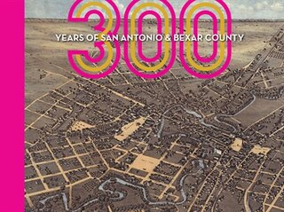 Front cover_300 Years Of San Antonio And Bexar County