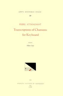 Couverture_Cmm 20 Pierre Attaingnant (before 1500 After 1553), Transcriptions Of Chansons For Keyboard (1531), Edited By Albert Seay