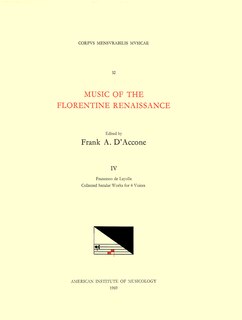 Front cover_Cmm 32 Music Of The Florentine Renaissance, Edited By Frank A. D'accone. Vol. Iv Francesco De Layolle (1492-ca. 1540), Collected Secular Works For 4 Voices