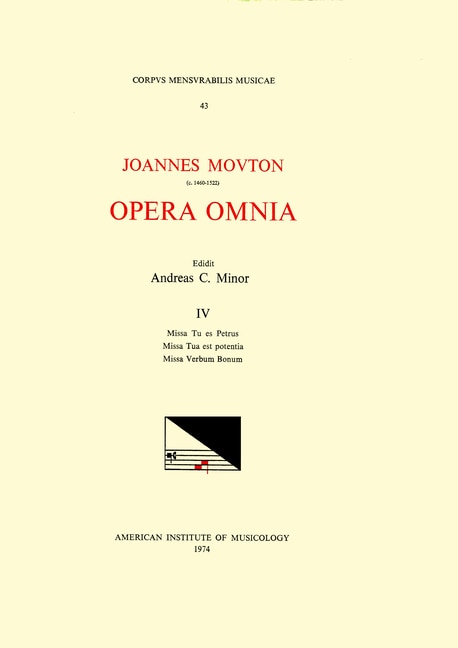 Couverture_Cmm 43 Jean Mouton (ca. 1459-1522), Opera Omnia, Edited By Andrew C. Minor And Thomas G. Maccracken. Vol. Iv Missa Tu Es Petrus, Missa Tua Est Potentia, Missa Verbum Bonum