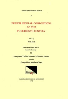 Couverture_Cmm 53 French Secular Compositions Of The Fourteenth Century, Edited By Willi Apel In 3 Volumes. Edition Of The Literary Texts By Samuel N. Rosenberg. Vol. Iii  Anonymous Virelais, Rondeaux, Chansons, Canons; Appendix: Compositions With Latin Texts
