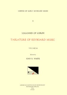 Couverture_Cekm 6 Johannes Of Lublin (16th. C.), Tablature Of Keyboard Music (1540), Edited By John Reeves White. Vol. Iii [intabulations Of Motets And Other Sacred Pieces]