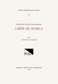 Front cover_Csm 27 Johannes Vetulus De Anagnia, Liber De Musica (14th C.), Edited By Frederick Hammond