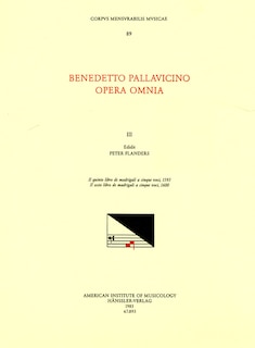 Couverture_Cmm 89 Benedetto Pallavicino (ca. 1551 1601), Opera Omnia, Edited By Peter Flanders And Kathryn Bosi Monteath In 7 Volumes. Vol. Iii Il Quinto Libro De Madrigali A Cinque Voci, 1593; Il Sesto Libro De Madrigali A Cinque Voci, 1600