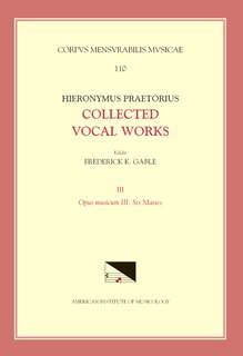 Front cover_Cmm 110-3 Hieronymus Praetorius, Collected Vocal Works, Edited By Frederick K. Gable. Vol. 3: Opus Musicum Iii: Six Masses