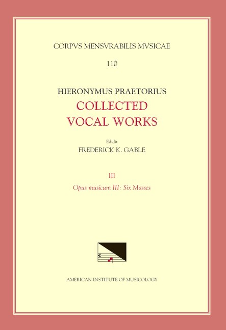 Front cover_Cmm 110-3 Hieronymus Praetorius, Collected Vocal Works, Edited By Frederick K. Gable. Vol. 3: Opus Musicum Iii: Six Masses
