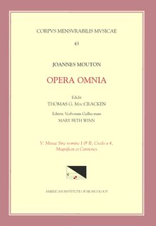 Couverture_Cmm 43 Jean Mouton (ca. 1459-1522), Opera Omnia, Edited By Thomas G. Maccracken With Mary Beth Winn. Vol. V Missae Sine Nomine I & Ii, Credo A 4, Magnificat Et Chansons