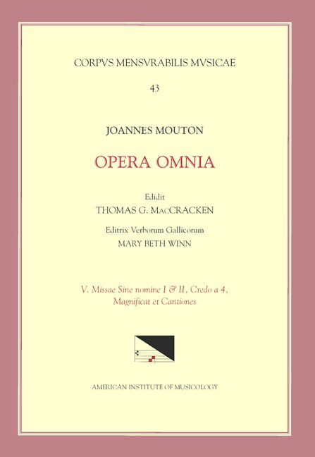 Couverture_Cmm 43 Jean Mouton (ca. 1459-1522), Opera Omnia, Edited By Thomas G. Maccracken With Mary Beth Winn. Vol. V Missae Sine Nomine I & Ii, Credo A 4, Magnificat Et Chansons