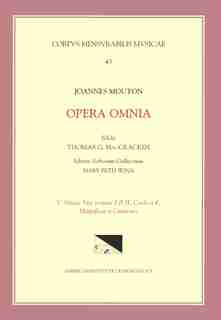 Cmm 43 Jean Mouton (ca. 1459-1522), Opera Omnia, Edited By Thomas G. Maccracken With Mary Beth Winn. Vol. V Missae Sine Nomine I & Ii, Credo A 4, Magnificat Et Chansons de Jean Mouton