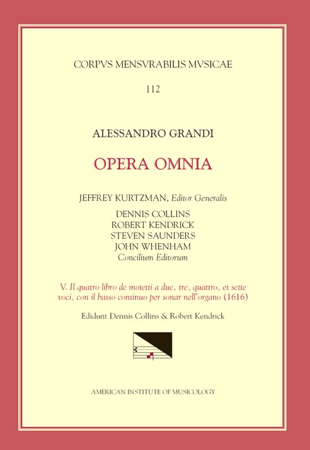 Front cover_Cmm 112 Alessandro Grandi (ca. 1586-1630), Opera Omnia, Edited By Jeffrey Kurtzman, Et Al., Vol. 5. Il Quatto Libro De Motetti A Due, Te, Quattro, Et Sette Voci, Con Il Basso Continuo Per Sonar Nell'organo (1616)