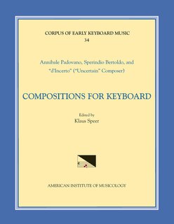 Front cover_Cekm 34 Annibale Padovano (ca. 1527- Ca. 1575) And Sperindio Bertholdo (ca. 1530-1570), Compositions For Keyboard, Edited By Klaus Speer