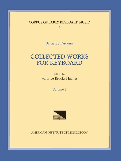 Front cover_Cekm 5 Bernardo Pasquini (1637-1710), Collected Works For Keyboard, Edited By Maurice Brooks Haynes. Vol. I