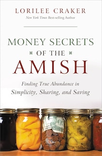 Money Secrets Of The Amish: Finding True Abundance In Simplicity, Sharing, And Saving