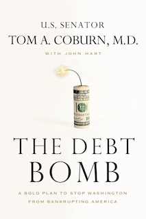 The Debt Bomb: A Bold Plan To Stop Washington From Bankrupting America