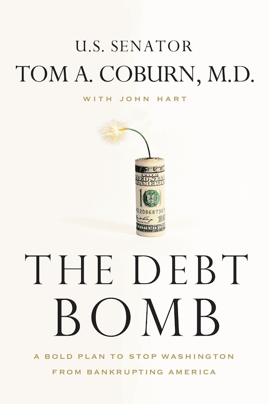 The Debt Bomb: A Bold Plan To Stop Washington From Bankrupting America