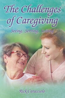 Front cover_The Challenges Of Caregiving: Seeing, Serving, Solving