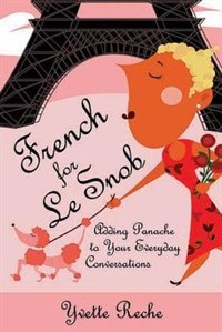 French for Le Snob: Adding Panache to Your Everyday Conversations