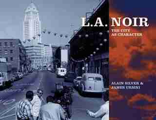 L.A. Noir: The City as Character by Alain Silver