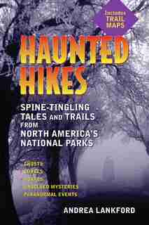 Haunted Hikes: Spine-Tingling Tales and Trails from North America's National Parks by Andrea Lankford