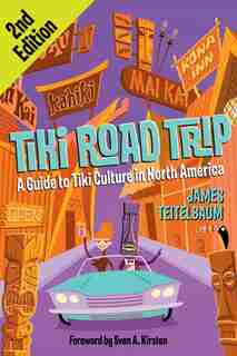 Tiki Road Trip: A Guide to Tiki Culture in North America by James Teitelbaum