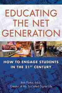 Educating the Net Generation: How to Engage Students in the 21st Century by Bob Pletka