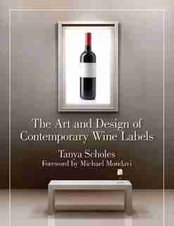 The Art and Design of Contemporary Wine Labels by Tanya Scholes