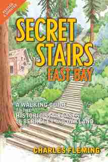 Secret Stairs: East Bay: A Walking Guide to the Historic Staircases of Berkeley and Oakland (Revised September 2020) by Charles Fleming