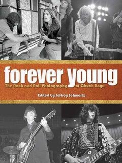 Forever Young: The Rock And Roll Photography Of Chuck Boyd