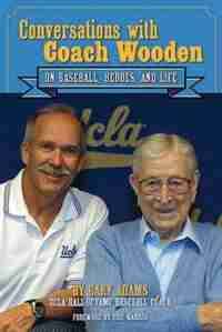 Conversations With Coach Wooden: On Baseball, Heroes, And Life by Gary Adams