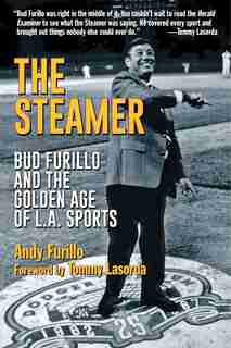 The Steamer: Bud Furillo And The Golden Age Of L.a. Sports by Andy Furillo