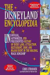 The Disneyland Encyclopedia: The Unofficial, Unauthorized, and Unprecedented History of Every Land, Attraction, Restaurant, Shop, and Major Event in the Original Magic Kingdom by Chris Strodder