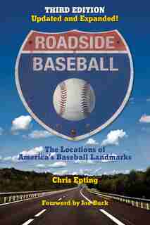 Roadside Baseball: The Locations Of America's Baseball Landmarks by Chris Epting