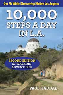 10,000 Steps A Day In L.a.: 57 Walking Adventures by Paul Haddad