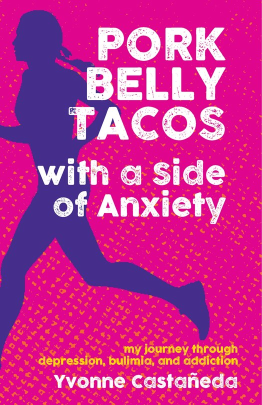 Pork Belly Tacos With A Side Of Anxiety: My Journey Through Depression, Bulimia, And Addiction