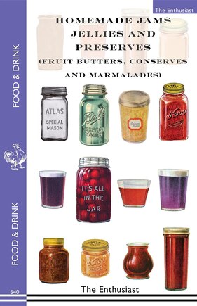 Homemade Jams, Jellies And Preserves (fruit Butters, Conserves And Marmalades): Fruit Butters, Conserves And Marmalades
