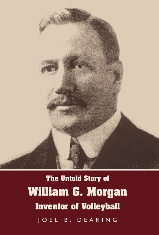 Front cover_The Untold Story of William G. Morgan, Inventor of Volleyball