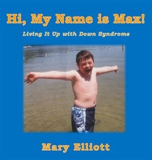Hi, My Name is Max!: Living it Up with Down Syndrome