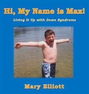 Hi, My Name is Max!: Living it Up with Down Syndrome