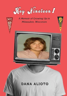 Hey Nineteen! A Memoir of Growing Up in Milwaukee, Wisconsin