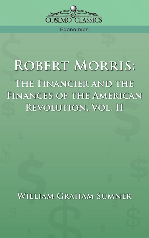 Robert Morris: The Financier and the Finances of the American Revolution, Vol. 2