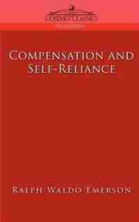 Compensation And Self-reliance by Ralph Waldo Emerson
