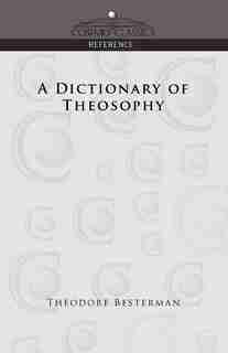 A Dictionary Of Theosophy by Theodore Besterman