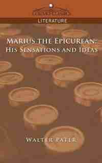 Marius The Epicurean: His Sensations And Ideas by Walter Pater