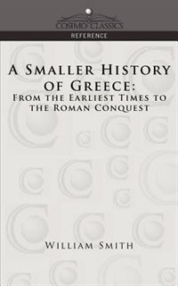 A Smaller History of Greece: From the Earliest Times to the Roman Conquest