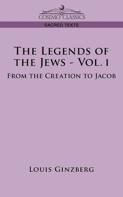 The Legends of the Jews - Vol. I: From the Creation to Jacob