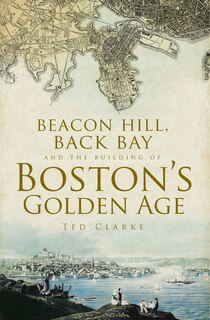 Front cover_Beacon Hill, Back Bay and the Building of Boston's Golden Age